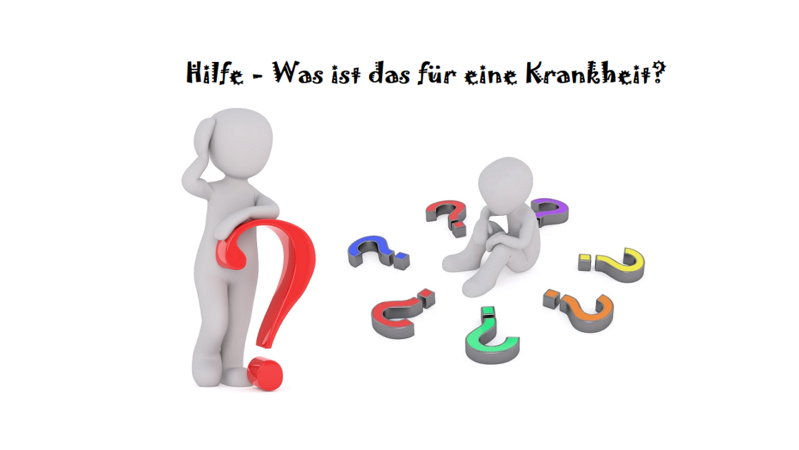 Hilfe – Was ist das für eine Krankheit?