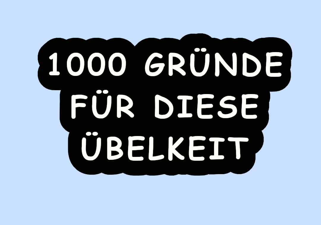 1000 Gründe für diese Übelkeit